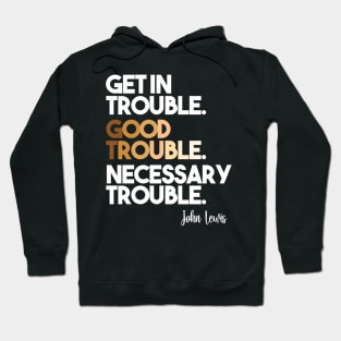 Get in Trouble. Good Trouble. Necessary Trouble. Hoodie